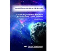Physical Journey across the Galaxy. Creation of Galaxy without Dark Matter A Universe born in a cosmic Singularity