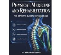 Physical Medicine and Rehabilitation: The Definitive Clinical Reference 2026: A Comprehensive Guide to Rehabilitation Medicine, Functional Recovery, ... Rehabilitation, and Patient-Centered Care