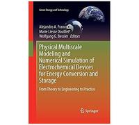 Physical Multiscale Modeling And Numerical Simulation Of Electrochemical Devices For Energy Conversion And Storage