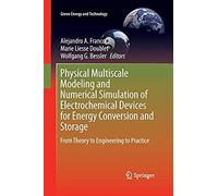 Physical Multiscale Modeling And Numerical Simulation Of Electrochemical Devices For Energy Conversion And Storage