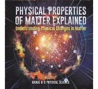 Physical Properties Of Matter Explained Understanding Physical Changes In Matter Grade 6-8 Physical Science