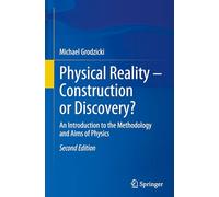 Physical Reality - Construction or Discovery?: An Introduction to the Methodology and Aims of Physics