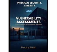 Physical Security, Liability, and Vulnerability Assessments: A Practical Guide for Identifying Security Weaknesses in Real Facilities and Properties