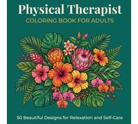 Physical Therapist Coloring Book for Adults: 50 Beautiful Designs for Relaxation and Self-Care - A Thoughtful Appreciation Gift for Physical Therapists and Healthcare Workers