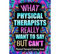 Physical Therapist Coloring Book: Hilarious And Funny Coloring Book Gift For Physical therapists