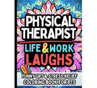 Physical Therapist Life & Laughs: Funny Gift Coloring Book for PTs, DPTs & Rehab Pros: Relatable Stress-Relief Quotes and Humor for Physical Therapy Professionals, Students, and Recovery Experts