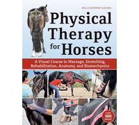 Physical Therapy for Horses: An Illustrated Guide to Anatomy, Biomechanics, Message, Stretching, and Rehabilitation