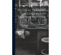 Physical Training For Children By Japanese Methods; A Manual For Use In Schools And At Home