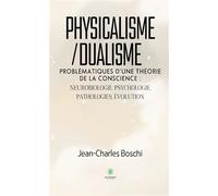 Physicalisme/dualisme Problématiques d'une théorie de la conscience : neurobiologie, psychologie, pathologies, évolution - Jean-Charles Boschi - Le Lys Bleu - broché - Essai