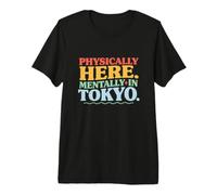 Physically Here Mentally in Tokyo Text Funny Japan Citations T-Shirt Haut de Gamme