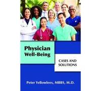 Physician WellBeing by Yellowlees & Peter & MBBS MD Professor of Psychiatry & and Vice Chair for Faculty Development. & University of California & Davis Yellowlees Peter MBBS MD Professor of Psychiatr