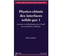 Physico-chimie des interfaces solide-gaz 1 : concepts et méthodologie pour l'étude des interactions solide-gaz Rene Lalauze (Auteur)