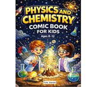 Physics and Chemistry Comic Book for Kids: A Fun and Easy Science Guide with Simple Explanations, Real-Life Examples, and Hands-On Experiments for Curious Ages 8-12