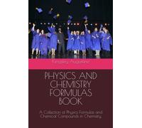 PHYSICS AND CHEMISTRY FORMULAS BOOK: A Collection of Physics Formulas and Chemical Compounds in Chemistry