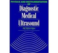 Physics and Instrumentation of Diagnostic Medical Ultrasound Peter J. Fish (Auteur)