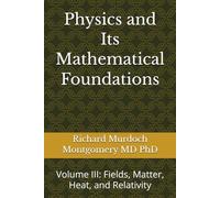 Physics and Its Mathematical Foundations: Volume III: Fields, Matter, Heat, and Relativity