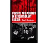 Physics and Politics in Revolutionary Russia, California Studies in the History of Science Paul R. Josephson (Auteur)