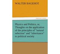 Physics And Politics, Or, Thoughts On The Application Of The Principles Of "Natural Selection" And "Inheritance" To Political Society
