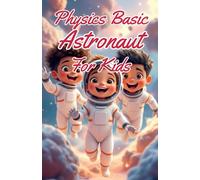Physics Basic Astronaut for Kids: Rockets Orbits Gravity Zero-G and Space Exploration Explained for Young Scientists Ages 8-12