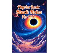 Physics Basic Black Holes for Kids: Event Horizons Hawking Radiation Wormholes Time Dilation and Supermassive Giants Explained for Ages 8 12