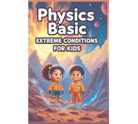 Physics Basic Extreme Conditions for Kids: Explore Heat Cold Pressure Speed Gravity Vacuum Radiation and Forces at the Absolute Limits of Science