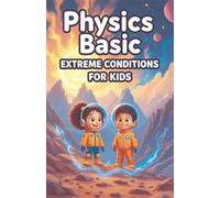 Physics Basic Extreme Conditions for Kids: Explore Heat Cold Pressure Speed Gravity Vacuum Radiation and Forces at the Absolute Limits of Science