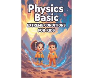 Physics Basic Extreme Conditions for Kids: Explore Heat Cold Pressure Speed Gravity Vacuum Radiation and Forces at the Absolute Limits of Science