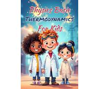 Physics Basics Thermodynamics for Kids: Laws of Heat Energy Entropy and Temperature Explained Simply for Ages 8-12