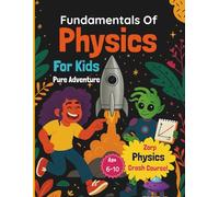 Physics for kids: Fundamentals of Physics for kids Zorp's Physics Crash Course Easy and Attractive Simple Physics for smart and curious Children 6-10