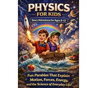 Physics for Kids: Story-Based Adventures for Ages 8-12: Fun Parables That Explain Motion, Forces, Energy, and the Science of Everyday Life