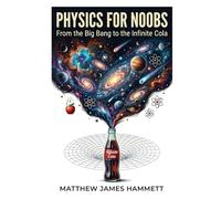 Physics for Noobs: From the Big Bang to the Infinite Cola