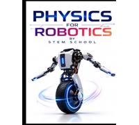 Physics for Robotics: Mechanics and Real-World Applications for Intelligent Machines & Automation