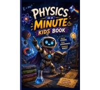Physics in a Minute Book for Kids: A Fun Illustrated Science Book for Children Ages 5-12 | 10 Chapters, Hands-On Experiments, and Amazing Facts About Energy, Space, Gravity, Light, and more