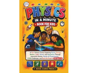 Physics in a Minute Book for Kids: A Fun Science Comic Exploring Forces, Energy, Motion, Light, Sound, and Magnetism Through Interactive Stories, ... and Real-Life Projects for Ages 6-12.