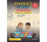 Physics in a Minute Book for Kids: Middle School Science Edition: A Deeper Comic Guide to Physics with Real Experiments, Diagrams and Big Ideas for Grades 5-8 (Ages 10-14)