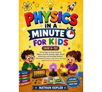 Physics In a Minute For Kids (Age 6-12): A Fun Step-by-Step Guide to Motion, Gravity, Energy, Light, Sound, Electricity, and Everyday Science with ... Interactive Learning and Hands-On Activities