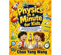 Physics in a Minute for Kids: Bite-Sized Lessons, Easy Experiments & Wow Facts That Turn Curious Children Into Confident Young Scientists