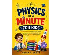PHYSICS IN A MINUTE FOR KIDS: Fun Comic Adventures, Hands-On STEM Activities, Easy Experiments, and Amazing Science Facts That Make Physics Easy for Curious Kids Ages 6-12 for Future Scientists