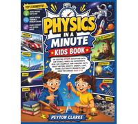 Physics in a Minute Kids Book: An Exciting STEM Adventure with Fun Stories, Hands-On Experiments, Real-Life Examples, and Amazing Facts About Motion, ... Magnets, and Space for Curious Ages 6-12