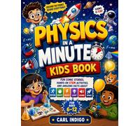 Physics in a Minute Kids Book: Fun Comic Stories, Hands-On STEM Activities, and Amazing Facts About Motion, Gravity, Energy, Light, Sound, and Space for Ages 6-12