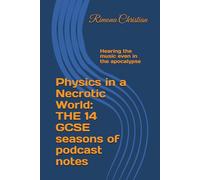 Physics in a Necrotic World: THE 14 GCSE seasons of podcast notes: Hearing the music even in the apocalypse