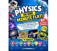 Physics in One Minute Flat!: 87 Quick, Funny Answers About Forces, Gravity, Light, Magnets & More: An Illustrated Science Book for Curious Kids Ages 7-10