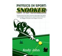 Physics in Sport: Snooker: Understand the Real Science Amongst the Balls with Simple Explanations and Practical Advice for Bigger Breaks and Higher Scores