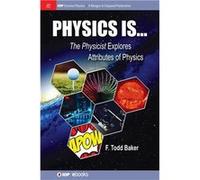 Physics is... The Physicist Explores Attributes of Physics - F Todd Baker - Morgan amp Claypool Publishers LLCIOP - Livre en Anglais F Todd BakerF Todd Baker (Auteur)