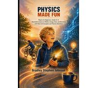 PHYSICS MADE FUN: Physics for Beginners, Grades 6-9: Illustrated Lessons on Motion, Energy, Heat, and Electricity with Real-Life Examples and Practice Questions