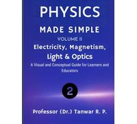 Physics Made Simple: A Student’s Guide to Mastering Concepts Volume II - Electricity, Magnetism, Light & Optics: A Visual and Conceptual Guide to Understanding the Forces, Fields, and Phenom