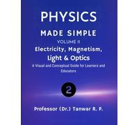 Physics Made Simple: A Student’s Guide to Mastering Concepts Volume II - Electricity, Magnetism, Light & Optics: A Visual and Conceptual Guide to Understanding the Forces, Fields, and Phenom