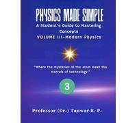 Physics Made Simple: A Student’s Guide to Mastering Concepts Volume III-Modern Physics: A Student-Friendly Guide to Modern Physics - From Quantum Light and Atomic Models to Communication Systems