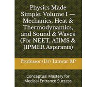 Physics Made Simple: Volume I - Mechanics, Heat & Thermodynamics, and Sound & Waves (For NEET, AIIMS & JIPMER Aspirants): Conceptual Mastery for Medical Entrance Success