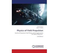 Physics of Field Propulsion: Outline of Quantum Field Theory and Its Applications for Space Propulsion 2nd Edition